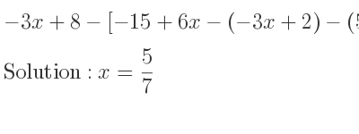 The answer to -3x+8-[-15+6x-(-3x+2)-(5x+4)]-29=-5 is x= 5/7
